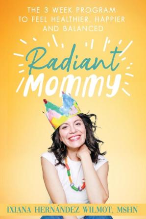 Radiant Mommy: The 3 week program to feel healthier happier and balanced