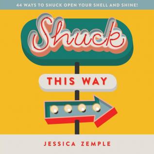 Shuck This Way: 44 ways to shuck open your shell and shine!