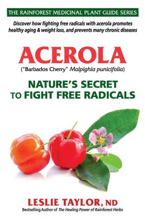 Acerola: Nature's Secret to Fight Free Radicals: 2 (The Rainforest Medicinal Plant Guide)