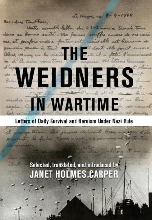 The Weidners in Wartime: Letters of Daily Survival and Heroism Under Nazi Rule: 1 (Weidner Collection)