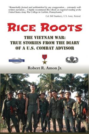 Rice Roots: The Vietnam War: True Stories from the Diary of a U.S. Combat Advisor