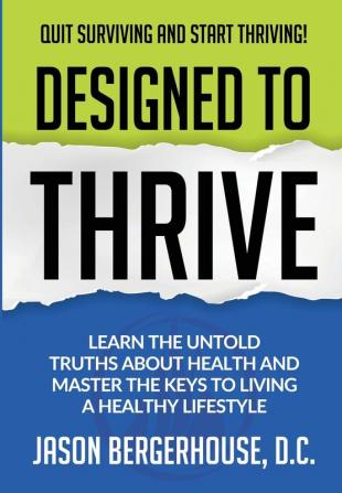 Designed to Thrive: Learn the Untold Truths About Health and Master the Keys to Living A Healthy Lifestyle