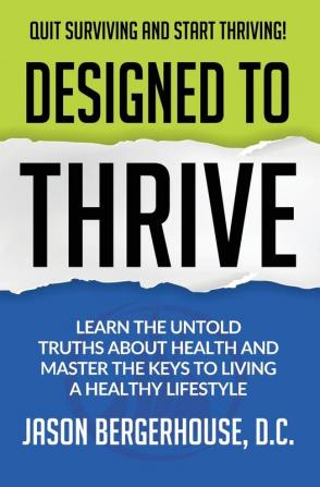 Designed to Thrive: Learn the Untold Truths About Health and Master the Keys to Living A Healthy Lifestyle