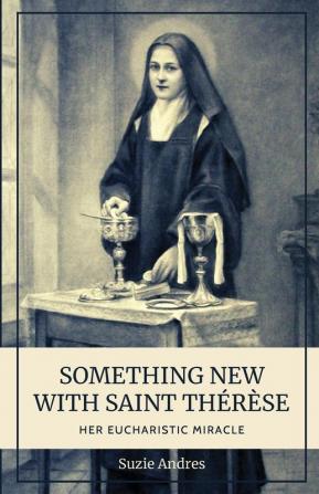 Something New with St. Thérèse: Her Eucharistic Miracle