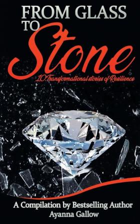 From Glass to Stone: 10 Transformational Stories of Resilience