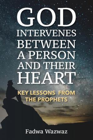 God Intervenes Between a Person and Their Heart: Key Lessons from the Prophets