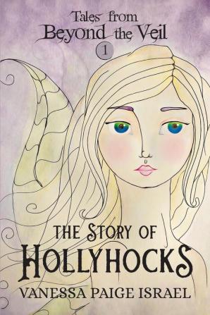 Tales from Beyond the Veil: The Story of Hollyhocks: 1