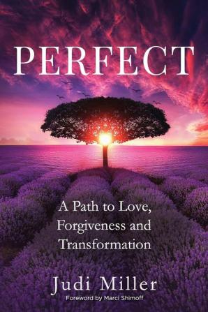 Perfect: A Path to Love Forgiveness and Transformation