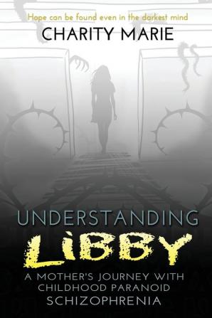 Understanding Libby: A Mother's Journey with Childhood Paranoid Schizophrenia: 2