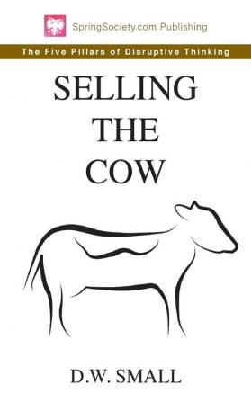 Selling The Cow: The Five Pillars of Disruptive Thinking