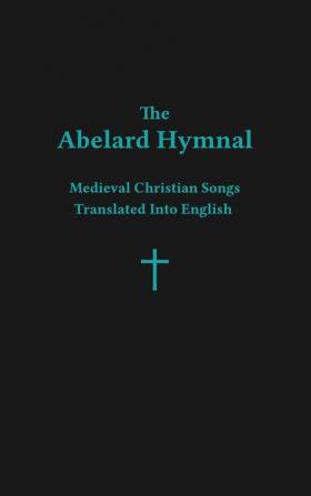 The Abelard Hymnal: Medieval Christian Songs Translated Into English