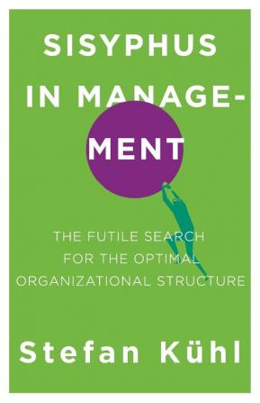 Sisyphus in Management: The Futile Search for the Optimal Organizational Structure: 03 (Challenges of New Organizational Forms)