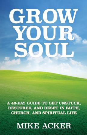 Grow Your Soul: A 40-day guide to get unstuck restored and reset in faith church and spirit