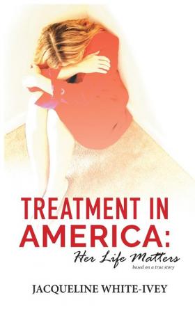 Treatment in America: Her Life Matters