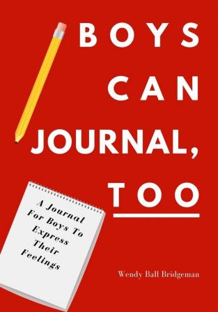 Boys Can Journal Too: A Journal For Boys To Express Their Feelings