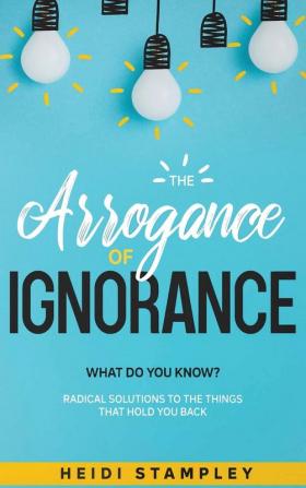 The Arrogance of Ignorance: What Do You Know?