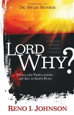 Lord Why?: Trials And Tribulations Are All In God's Plan