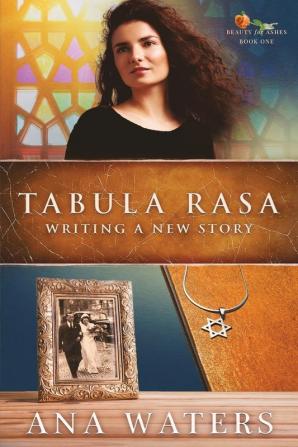 Tabula Rasa: Writing a New Story: 1 (Beauty for Ashes)