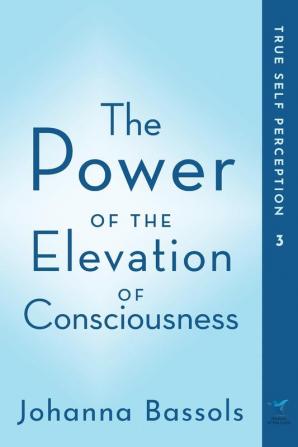 The Power of the Elevation of Consciousness: True Self Perception