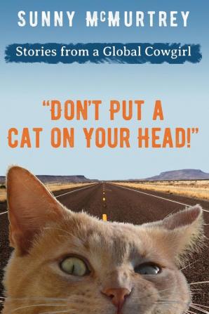 Don't Put a Cat on Your Head!: 1 (Stories from a Global Cowgirl)