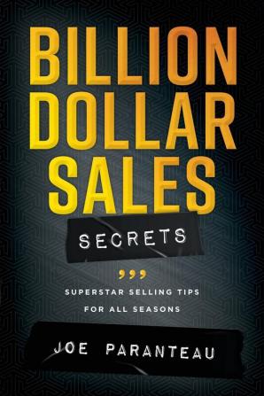 Billion Dollar Sales Secrets: Superstar Selling Tips For All Seasons