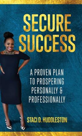 Secure Success: A Proven Plan to Prospering Personally & Professionally