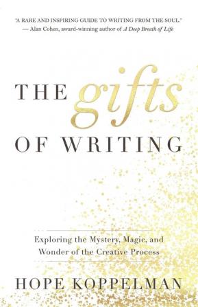 The Gifts of Writing: Exploring the Mystery Magic and Wonder of the Creative Process