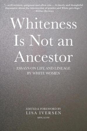 Whiteness Is Not an Ancestor: Essays on Life and Lineage by white Women