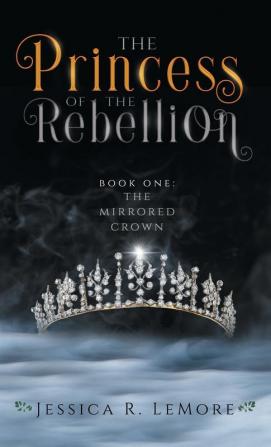 The Princess of the Rebellion: 1 (The Mirrored Crown)