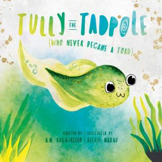 Tully The Tadpole (Who Never Became A Toad)