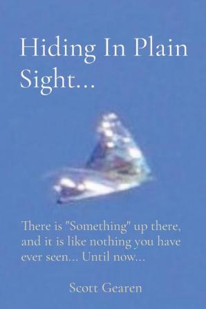 Hiding In Plain Sight...: There is "Something" up there and it is like nothing you have ever seen... Until now...