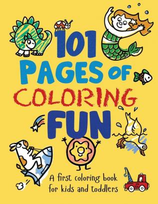 101 Pages of Coloring Fun: A First Coloring Book for Kids and Toddlers Ages 2-4 3-5 4-6 pre-K Kindergarten