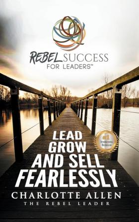 Rebel Success for Leaders: Lead Grow and Sell Fearlessly