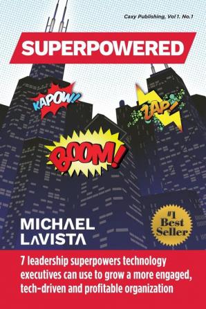 Superpowered: 7 Leadership Superpowers Technology Executives Can Use to Grow a More Engaged Tech-driven and Profitable Organization