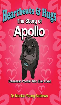 Heartbeats & Hugs: The Story of Apollo Sweetest Poodle Who Ever Lived