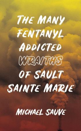 The Many Fentanyl Addicted Wraiths of Sault Sainte Marie