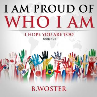 I Am Proud of Who I Am: I hope you are too (Book One)