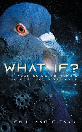 What If?: Your Guide To Making The Best Decisions Ever