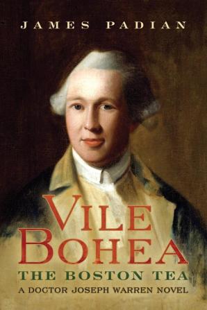 Vile Bohea: The Boston Tea: A Doctor Joseph Warren Novel