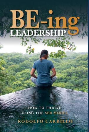 BE-ing Leadership: How to Thrive Using The SER Model