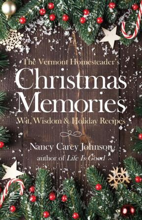 The Vermont Homesteader's Christmas Memories: Wit Wisdom & Holiday Recipes