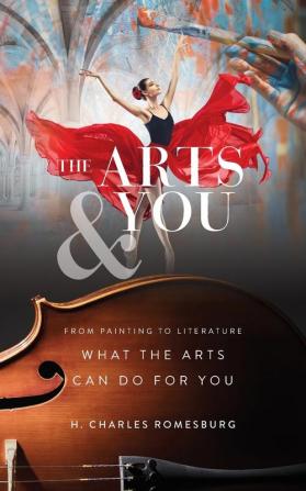 The Arts & You: From Painting to Literature What the Arts Can Do for You