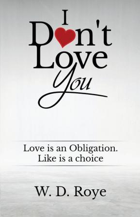 I Don't Love You: Love is an obligation. Like is a choice.