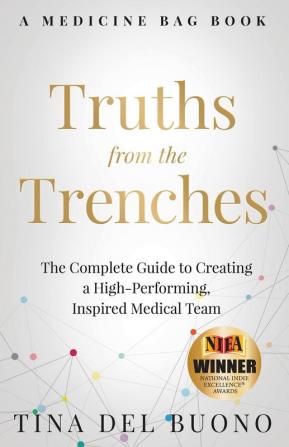 Truths from the Trenches: The Complete Guide to Creating a High-Performing Inspired Medical Team