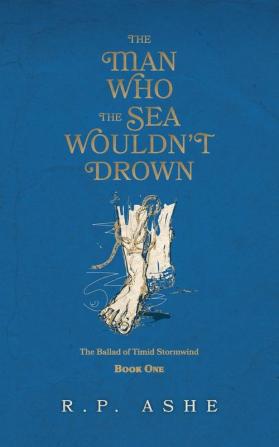 The Man Who the Sea Wouldn't Drown: 1 (The Ballad of Timid Stormwind)