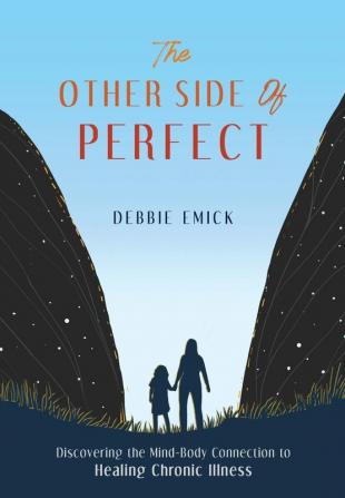 The Other Side of Perfect: Discovering the Mind-Body Connection to Healing Chronic Illness