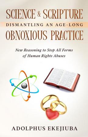 Science & Scripture Dismantling an Age-Long Obnoxious Practice: New Reasoning to Stop All Forms of Human Rights Abuses