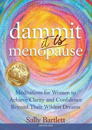 Dammit ... It IS Menopause! Meditations for Women to Achieve Clarity and Confidence Beyond Their Wildest Dreams Volume 1: Meditations for Women to ... and Confidence Beyond Their Wildest Dreams