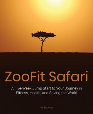 Zoofit Safari: A Five-Week Jump Start to Your Journey in Fitness Health and Saving the World