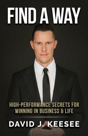 Find A Way: High Performance Secrets for Winning in Business and Life